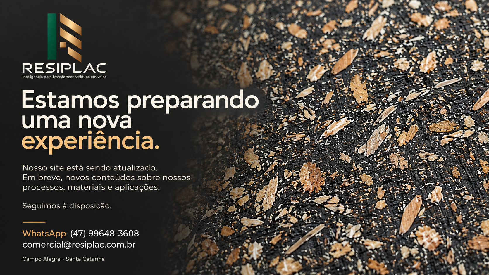 Resiplac. Estamos preparando uma nova experiência. Nosso site está sendo atualizado. Em breve, novos conteúdos sobre nossos processos, materiais e aplicações. Seguimos à disposição. WhatsApp (47) 99648-3608. comercial@resiplac.com.br. Campo Alegre, Santa Catarina.